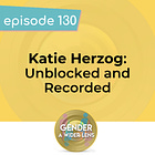 130 - Katie Herzog: Unblocked & Recorded