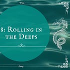 8: Rolling in the Deeps