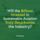 From Ground to Cloud: Will The Billions Invested In Sustainable Aviation Truly Decarbonise The Industry?