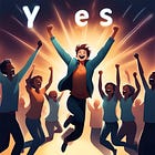 I refuse to take NO for an answer - One YES is all you NEED.