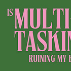 Is multitasking destroying my brain?