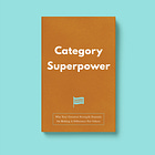 Category Superpower: Why Your Greatest Strength Depends On Making A Difference For Others