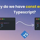 Why do we have const enums in Typescript?