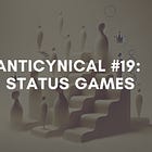 Anticynical #19: Status Games