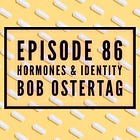86 - Hormones & Identity with Bob Ostertag