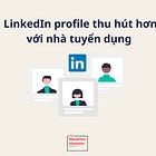 9 tips giúp cho LinkedIn profile nổi bật trong mắt nhà tuyển dụng
