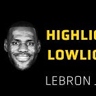 Highlights and Lowlights: LeBron James