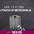 Kink vs. fetish & a touch of necrophilia