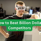 How to Beat Billion Dollar Competitors