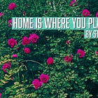 Home Is Where You Plant It