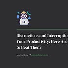 Distractions and Interruptions Are Killing Your Productivity: Here Are 10 Proven Ways to Beat Them 📵