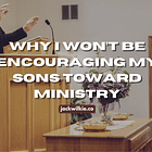Why I Won’t Be Encouraging My Sons Toward Ministry