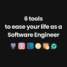 6 tools that made my life much easier as a Software Engineer