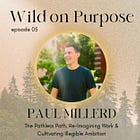 05. Paul Millerd ~ The Pathless Path, Re-Imagining Work & Cultivating Illegible Ambition