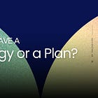 Do You Have a Strategy or a Plan?