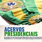Acervos presidenciais: o silêncio da Comissão Memória dos Presidentes da República e a omissão da arquivologia brasileira