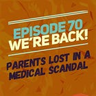 70 - We're Back! — Parents Lost in a Medical Scandal