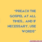 "Preach the Gospel at all times... if necessary, use words"