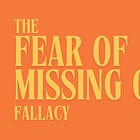 The Fear Of Missing Out fallacy