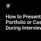 How to Present Your UX Portfolio or Case Studies During Interviews