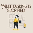 Multitasking is glorified