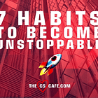 7 Habits To Become Unstoppable 🚀