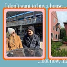 Issue #66: I don't want to buy a house — not now, maybe never.