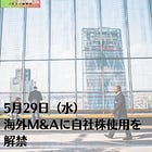 5月29日（水）海外M&Aに自社株使用を解禁