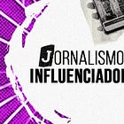 Os influenciadores vão mudar o jornalismo ou o jornalismo vai incorporar a influência digital?