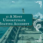 5: A Most Unfortunate Boating Incident