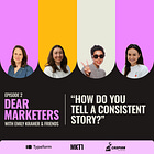 “Dear Marketers, How do you tell a consistent story?” 