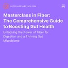 Masterclass in Fiber: The Comprehensive Guide to Boosting Gut Health ( Part 1/2)