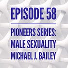 58 - Pioneers Series: Male Sexuality with Michael J. Bailey