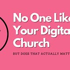 No One Likes Your Digital Church