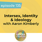 135 - Intersex, Identity, & Ideology with Aaron Kimberly