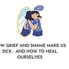 Grief, shame, and what's making you sick.