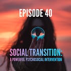 40 — Social Transition: A Powerful Psychosocial Intervention