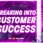 How To Break Into a Customer Success Career