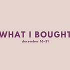 what i bought, december 16-31