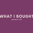 what i bought, january 1-15