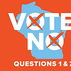 Tuesday’s primary election includes 2 amendments to the Wisconsin Constitution. Here are 6 Reasons to vote NO on both. 