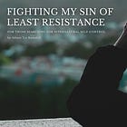 Fighting my Sin of Least Resistance