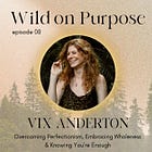 08. Vix Anderton ~ Overcoming Perfectionism, Embracing Wholeness & Knowing You're Enough