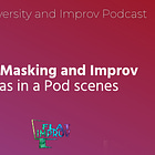 Episode 6: Masking and Improv - Peas in a Pod Scenes