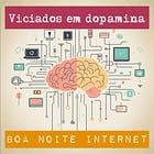 Viciados em dopamina — com Michel Alcoforado