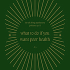 episode #11: what to do if you want poor health