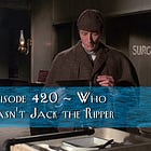 Episode 420 - Who Wasn't Jack the Ripper