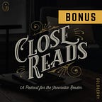 Close Reads Bonus Episodes