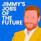 Jimmy’s Jobs of the Future
