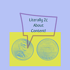 Literally 2 Cents About Content!